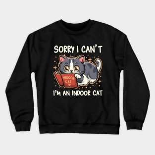 Sorry I Can't I'm An Indoor Cat. Funny Crewneck Sweatshirt